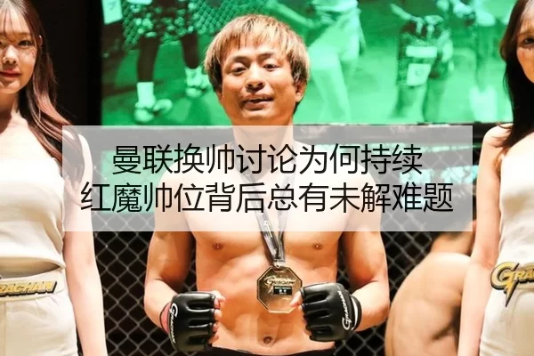 曼联换帅讨论为何持续 红魔帅位背后总有未解难题